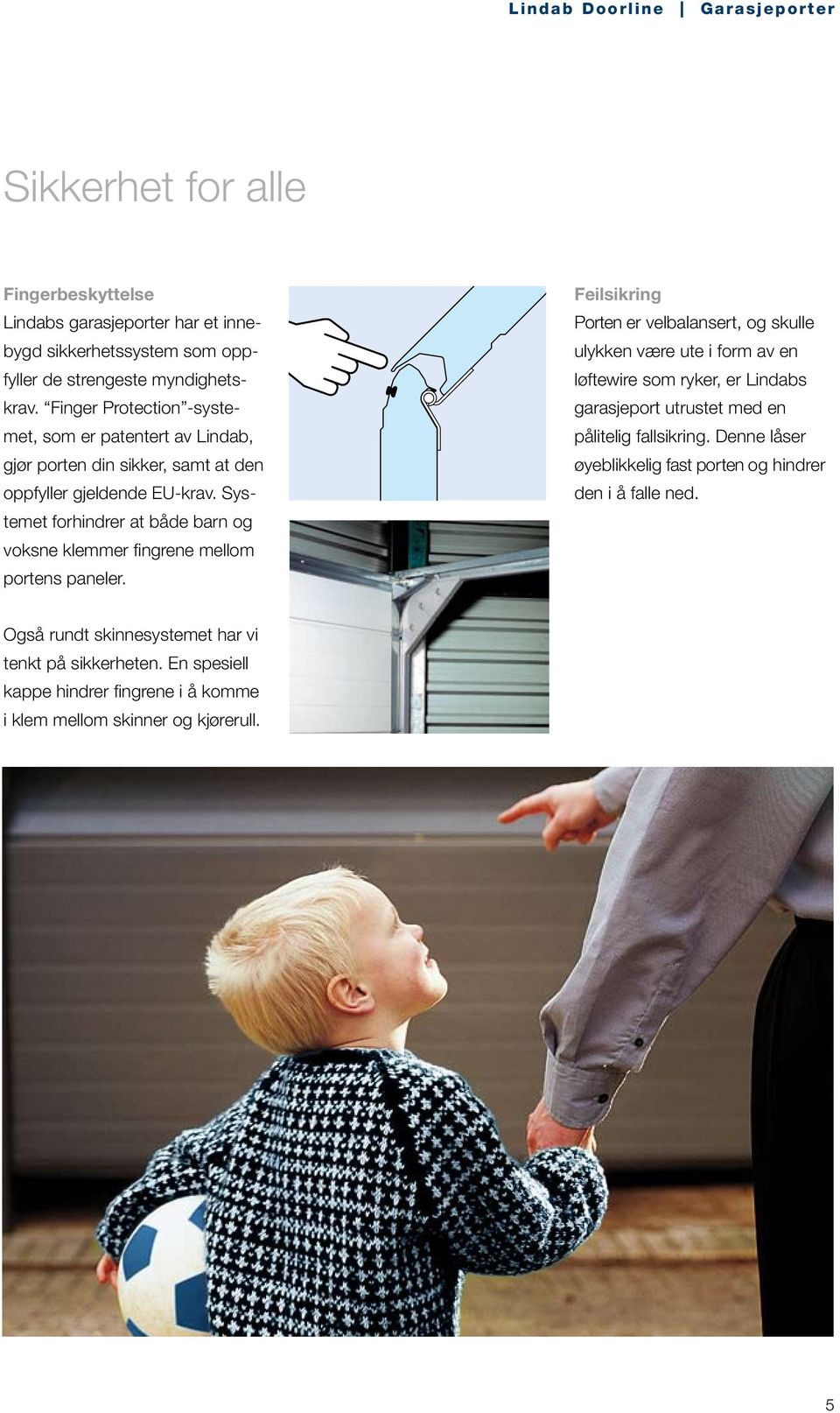 Systemet forhindrer at både barn og voksne klemmer fingrene mellom portens paneler.