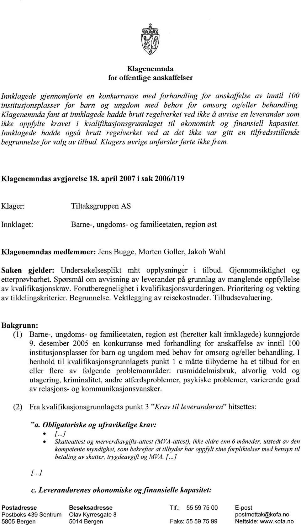 Innkiagede hadde også brutt regelverket ved at det ikke var gitt en tilfredsstillende begrunnelsefor valg av tilbud. Klagers øvrige anførslerførte ikkefrem. Klagenemndas avgjørelse 18.