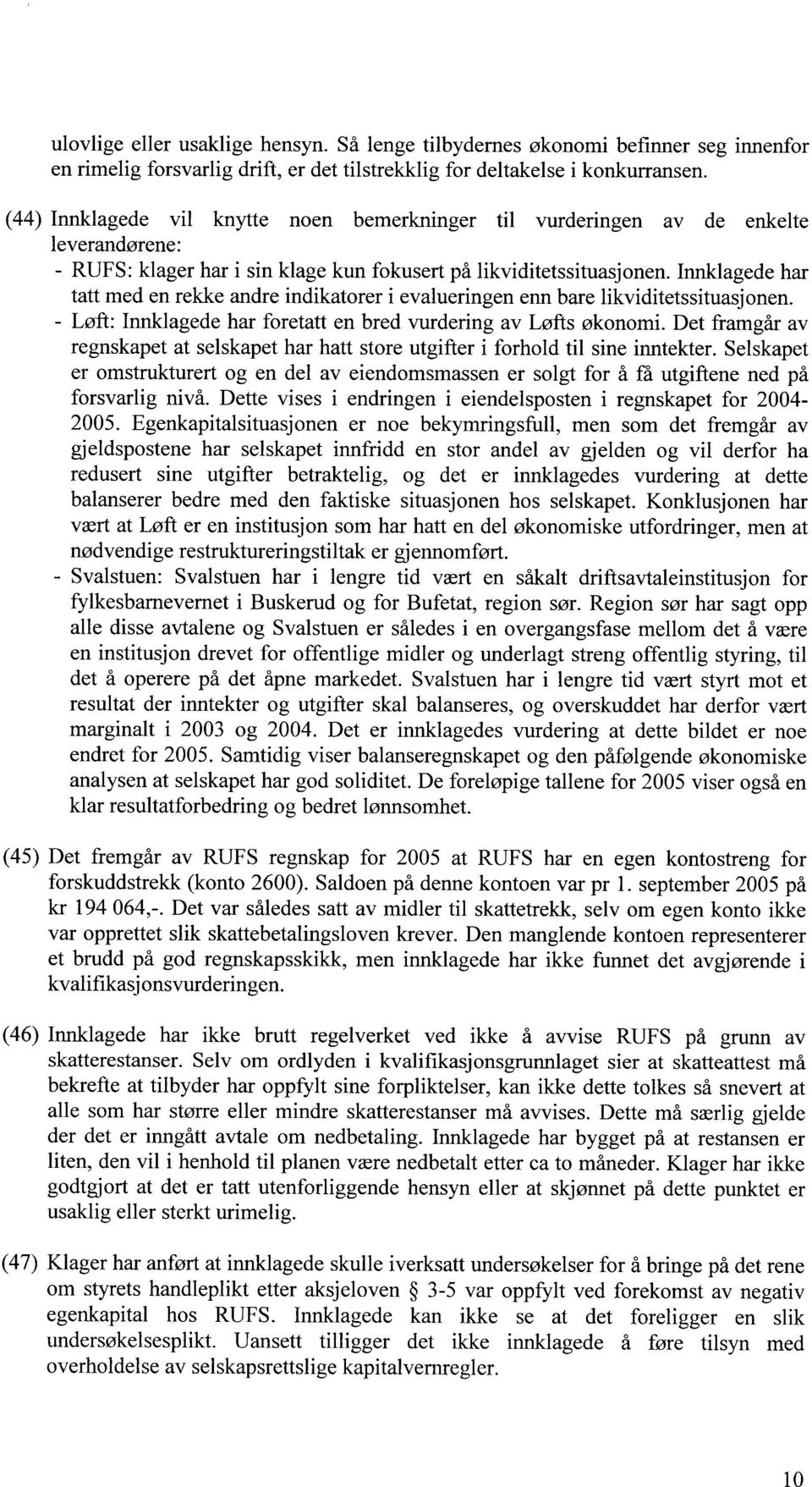 Innklagede har tatt med en rekke andre indikatorer i evalueringen enn bare likviditetssituasjonen. - Loft: Innklagede har foretatt en bred vurdering av Lofts økonomi.