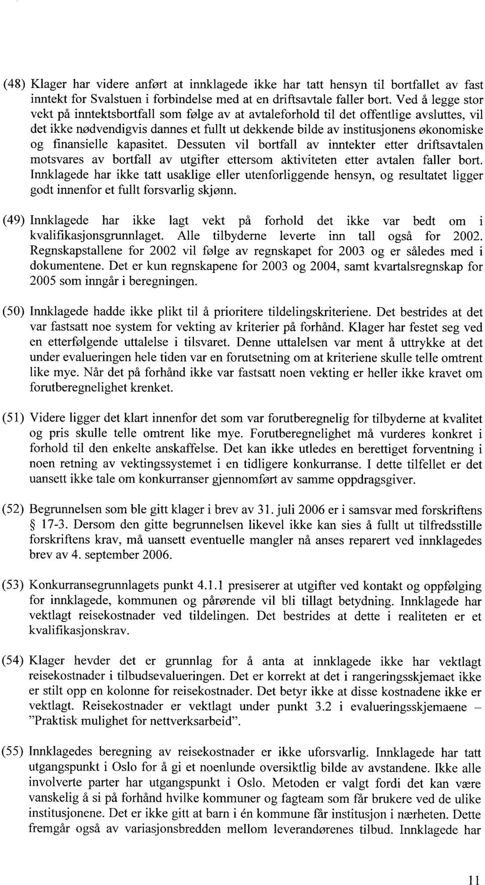 finansielle kapasitet. Dessuten vil bortfall av inntekter etter driftsavtalen motsvares av bortfall av utgifter ettersom aktiviteten etter avtalen faller bort.