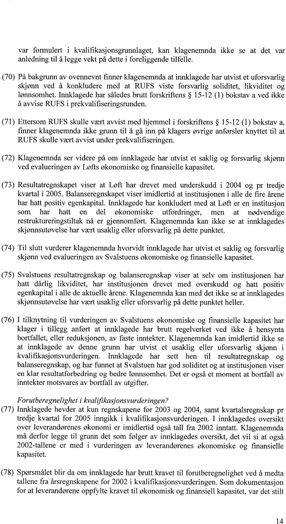 Inriklagede har således brutt forskriftens 15-12 (1) bokstav a ved ikke å avvise RUFS i prekvalifiseringsrunden.