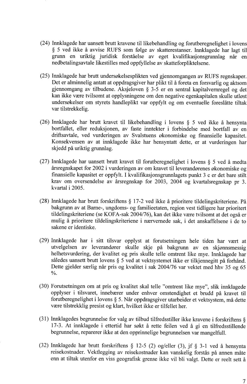 (25) Imiklagede har brutt undersøkelsesplikten ved gjennomgangen av RUFS regnskaper. Det er alminnelig antatt at oppdragsgiver har plikt til å foreta en forsvarlig og aktsom gjennomgang av tilbudene.