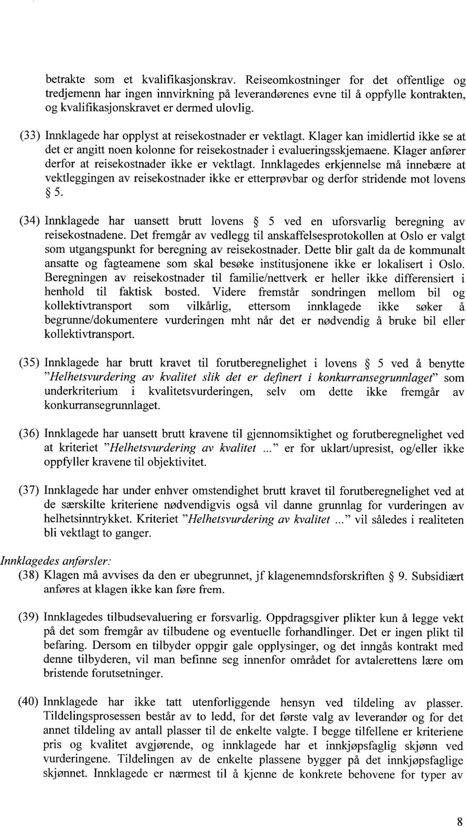 (33) Innklagede har opplyst at reisekostnader er vektlagt. Klager kan imidlertid ikke se at det er angitt noen kolonne for reisekostnader i evalueringsskjemaene.