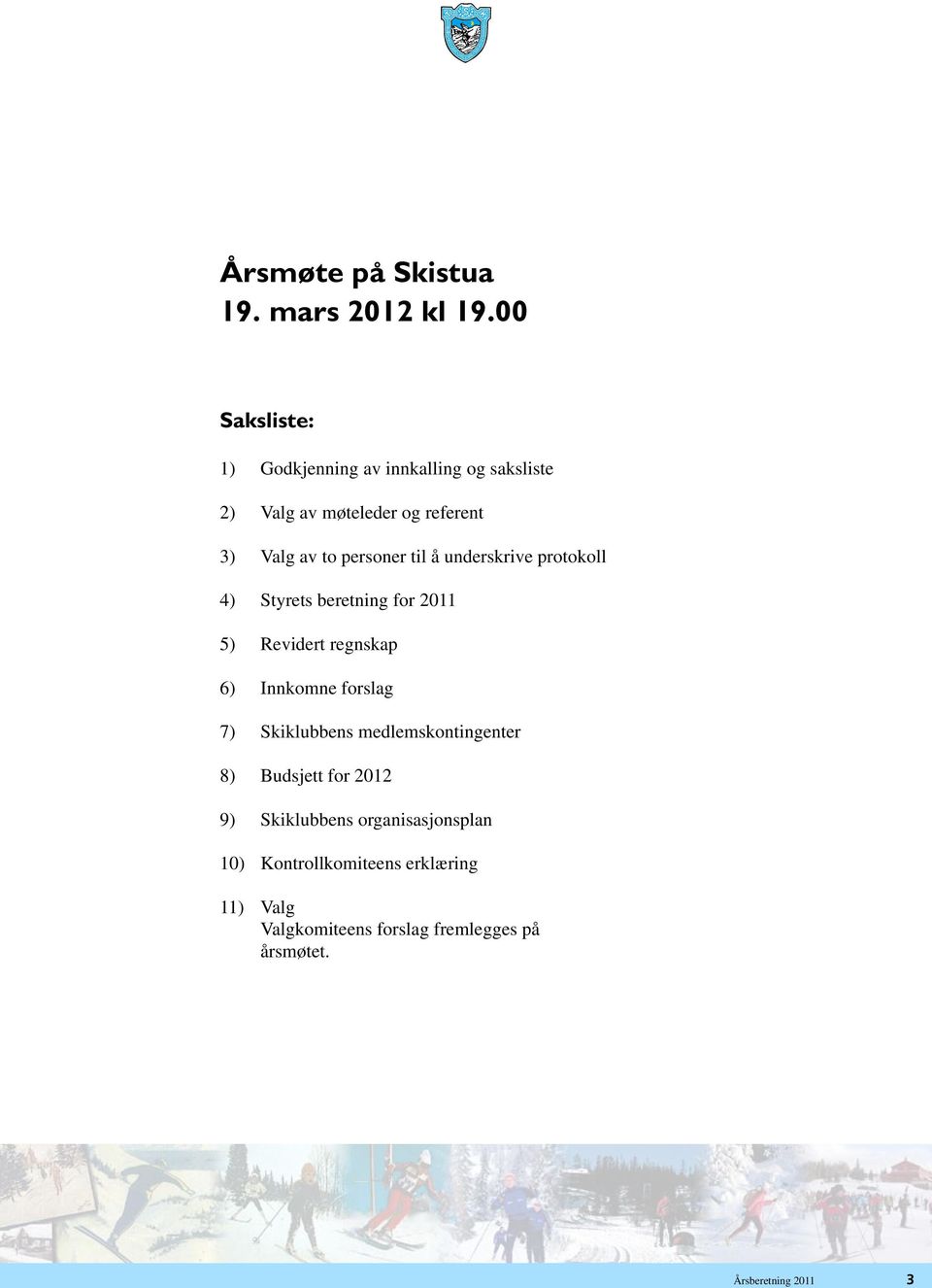 til å underskrive protokoll 4) Styrets beretning for 2011 5) Revidert regnskap 6) Innkomne forslag 7)