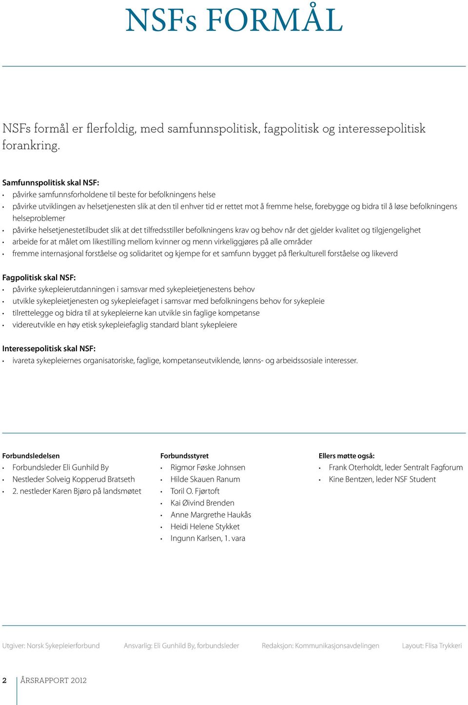 bidra til å løse befolkningens helseproblemer påvirke helsetjenestetilbudet slik at det tilfredsstiller befolkningens krav og behov når det gjelder kvalitet og tilgjengelighet arbeide for at målet om