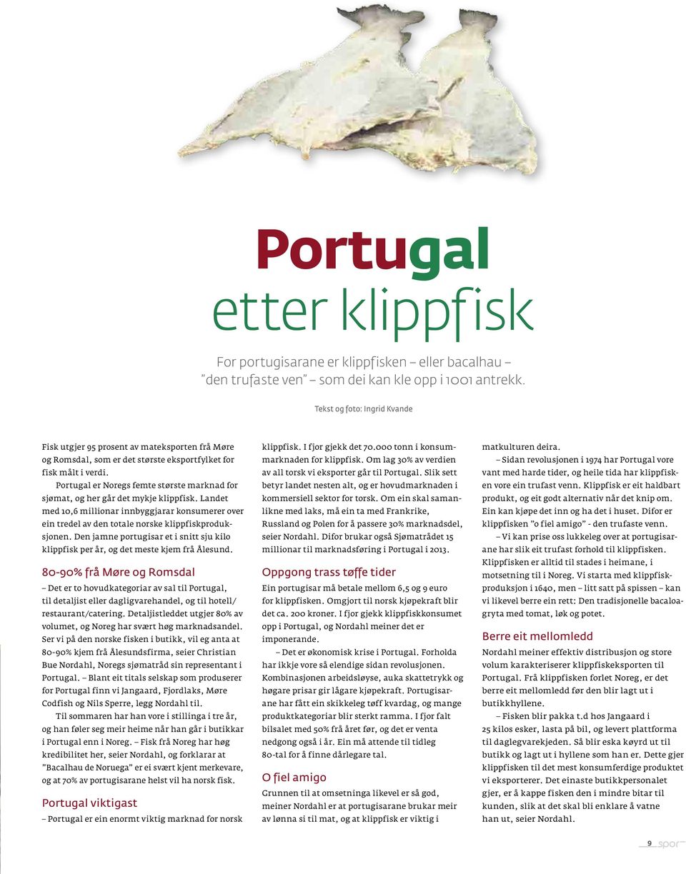 Portugal er Noregs femte største marknad for sjømat, og her går det mykje klippfisk. Landet med 10,6 millionar innbyggjarar konsumerer over ein tredel av den totale norske klippfiskproduksjonen.