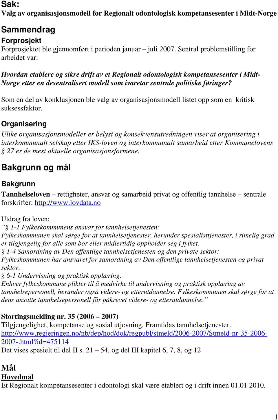 føringer? Som en del av konklusjonen ble valg av organisasjonsmodell listet opp som en kritisk suksessfaktor.