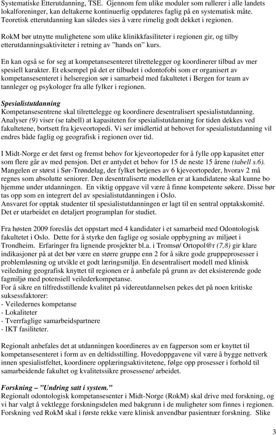 RokM bør utnytte mulighetene som ulike klinikkfasiliteter i regionen gir, og tilby etterutdanningsaktiviteter i retning av hands on kurs.