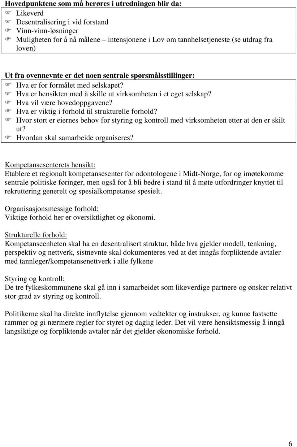 Hva er viktig i forhold til strukturelle forhold? Hvor stort er eiernes behov for styring og kontroll med virksomheten etter at den er skilt ut? Hvordan skal samarbeide organiseres?