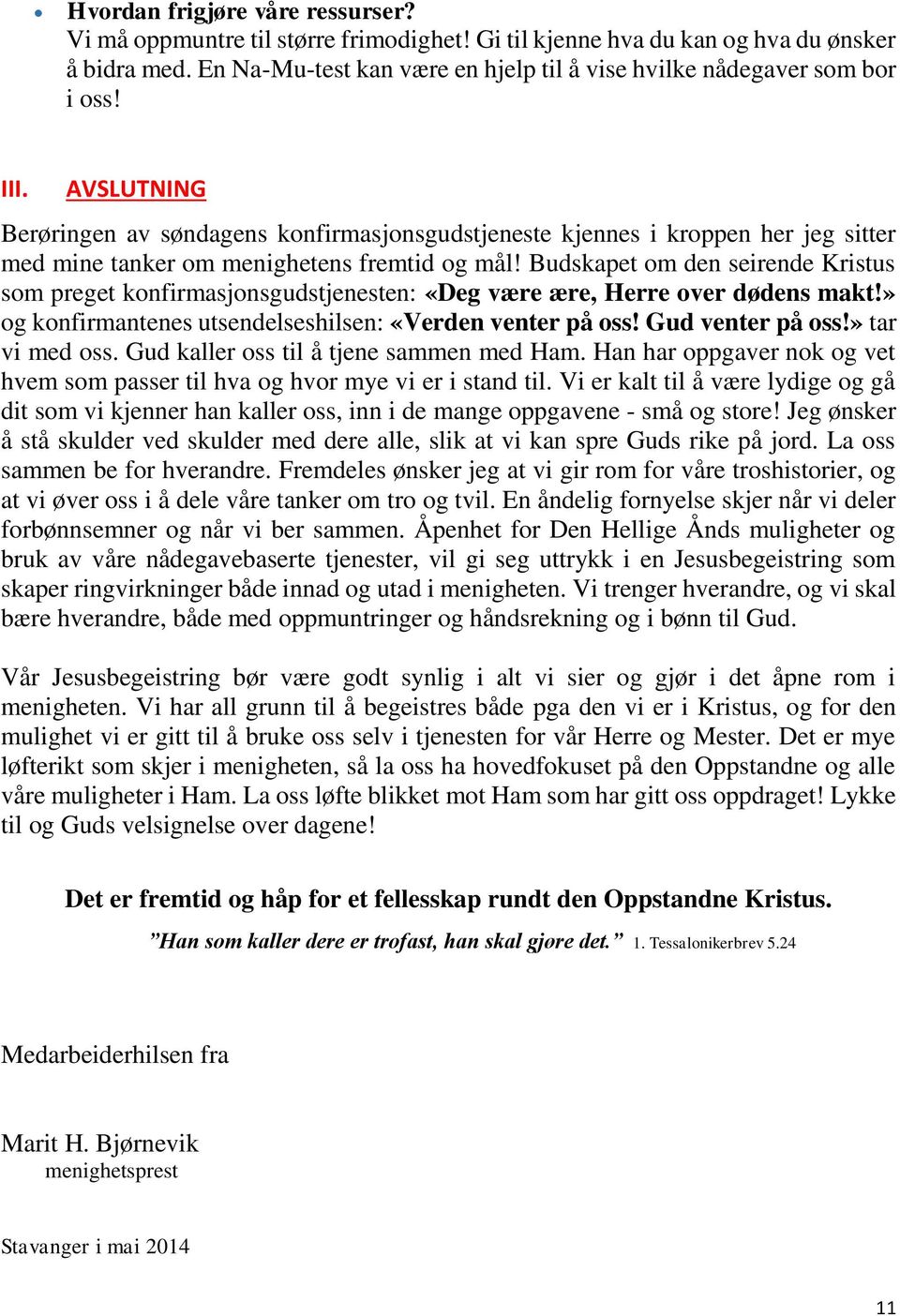 AVSLUTNING Berøringen av søndagens konfirmasjonsgudstjeneste kjennes i kroppen her jeg sitter med mine tanker om menighetens fremtid og mål!