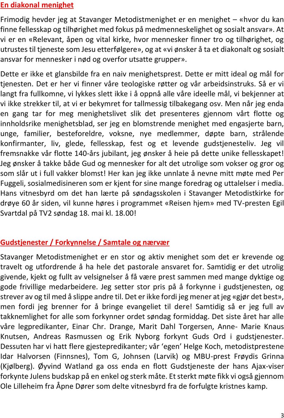 mennesker i nød og overfor utsatte grupper». Dette er ikke et glansbilde fra en naiv menighetsprest. Dette er mitt ideal og mål for tjenesten.