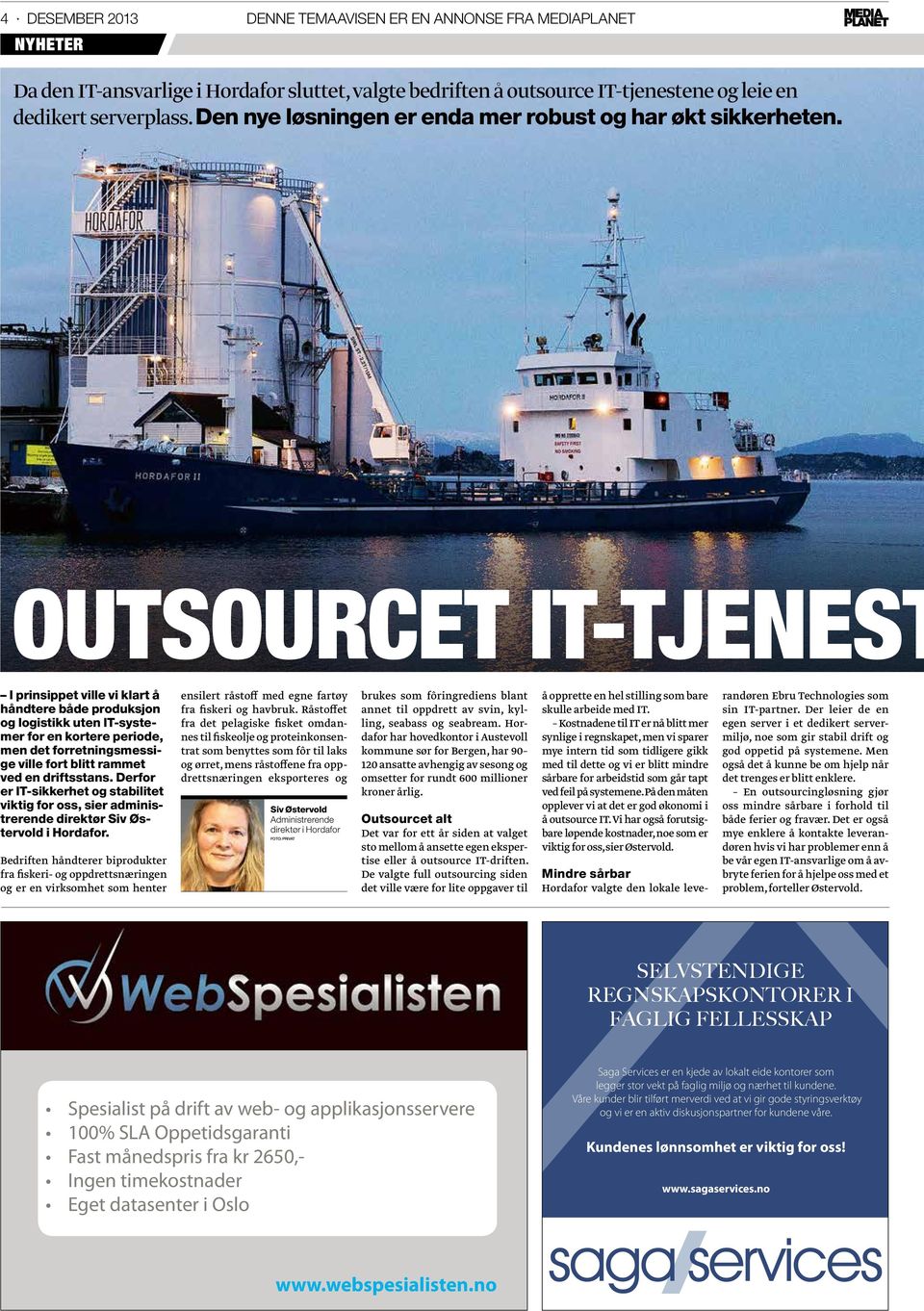 Outsourcet IT-tjenest I prinsippet ville vi klart å håndtere både produksjon og logistikk uten IT-systemer for en kortere periode, men det forretningsmessige ville fort blitt rammet ved en