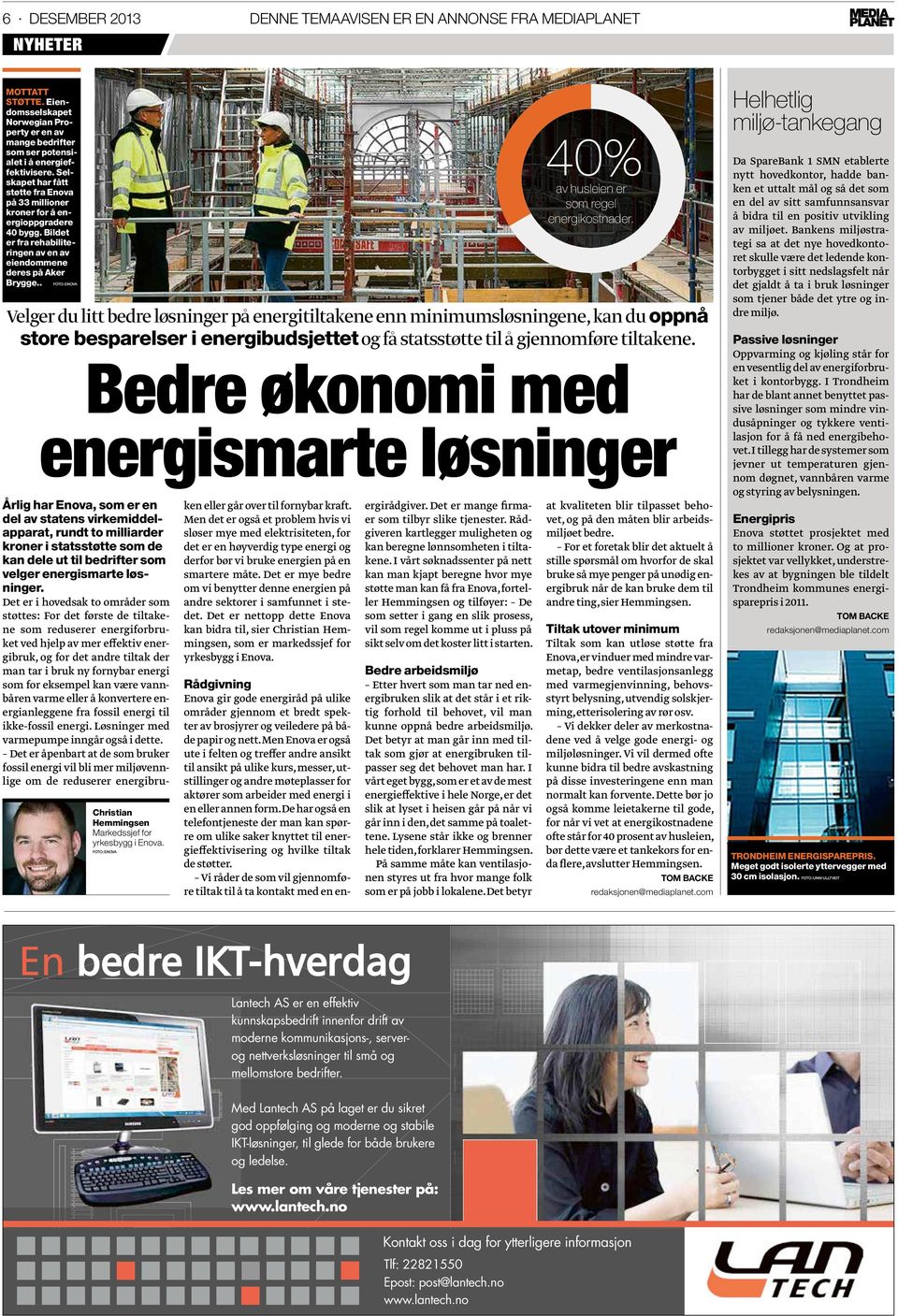 . Foto: enova Velger du litt bedre løsninger på energitiltakene enn minimumsløsningene, kan du oppnå store besparelser i energibudsjettet og få statsstøtte til å gjennomføre tiltakene.