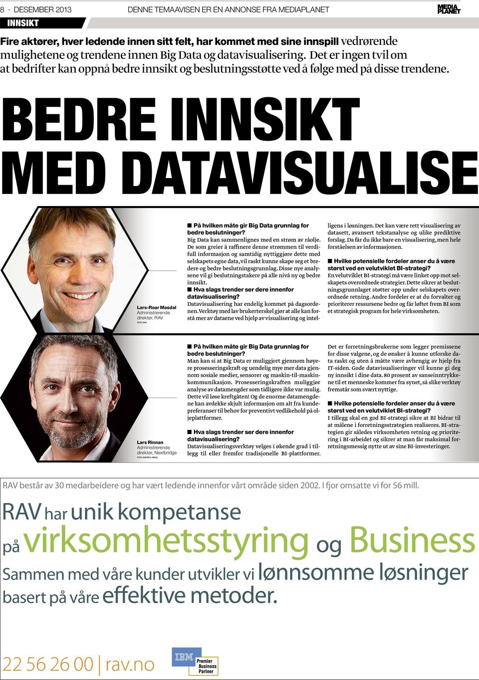 Bedre innsikt med Datavisualiser Lars-Roar Masdal Administrerende direktør, RAV Foto: rav På hvilken måte gir Big Data grunnlag for bedre beslutninger?