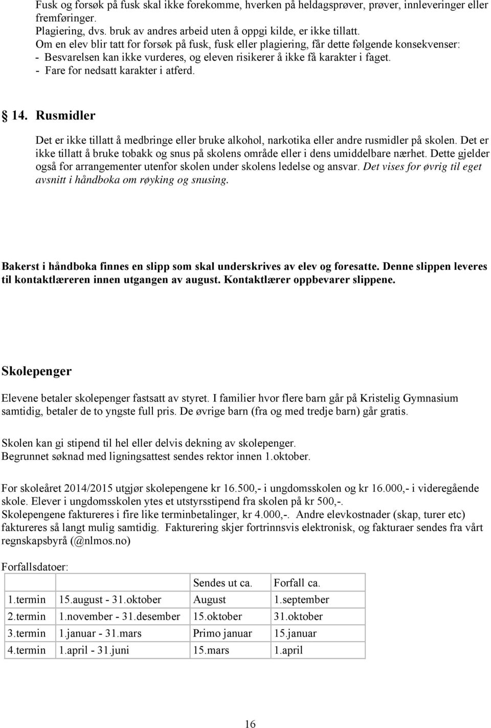 - Fare for nedsatt karakter i atferd. 14. Rusmidler Det er ikke tillatt å medbringe eller bruke alkohol, narkotika eller andre rusmidler på skolen.