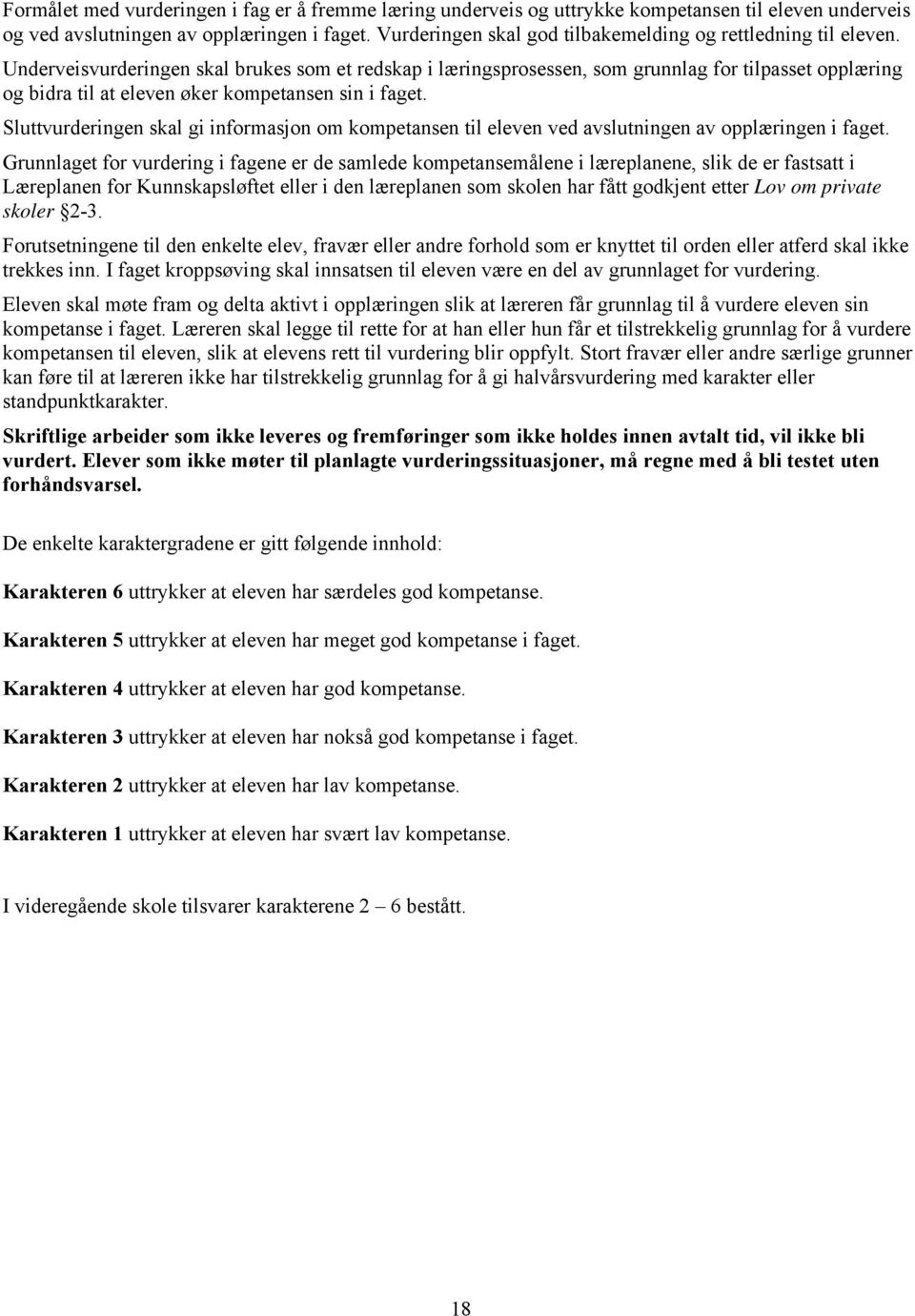 Underveisvurderingen skal brukes som et redskap i læringsprosessen, som grunnlag for tilpasset opplæring og bidra til at eleven øker kompetansen sin i faget.