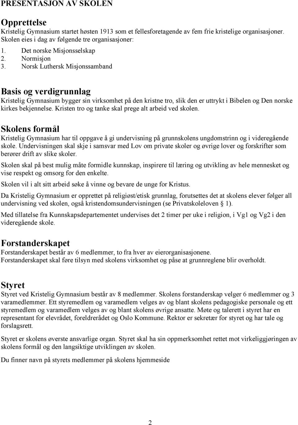 Norsk Luthersk Misjonssamband Basis og verdigrunnlag Kristelig Gymnasium bygger sin virksomhet på den kristne tro, slik den er uttrykt i Bibelen og Den norske kirkes bekjennelse.