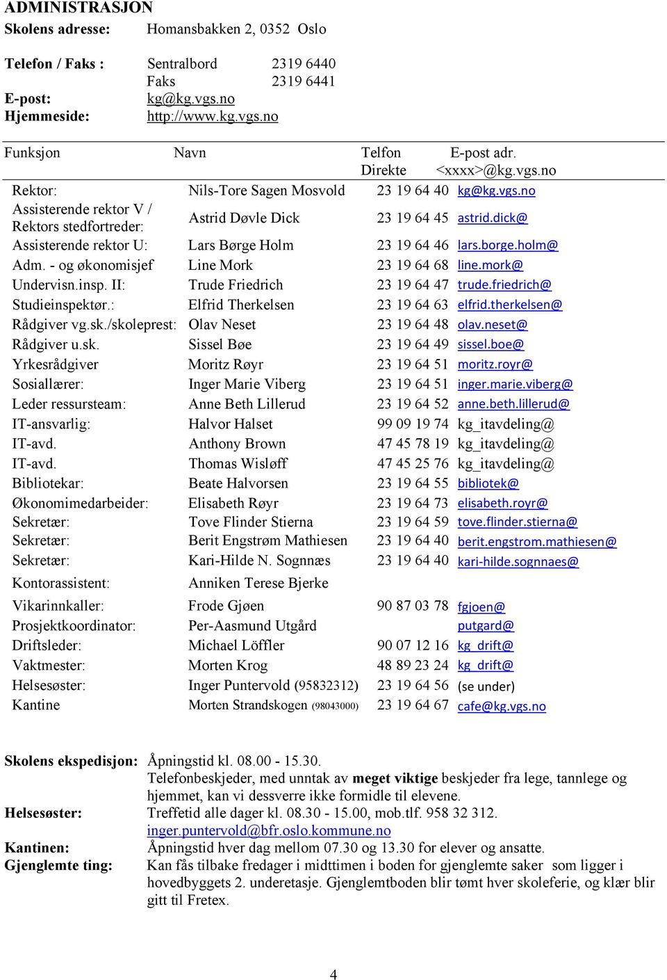 dick@ Assisterende rektor U: Lars Børge Holm 23 19 64 46 lars.borge.holm@ Adm. - og økonomisjef Line Mork 23 19 64 68 line.mork@ Undervisn.insp. II: Trude Friedrich 23 19 64 47 trude.