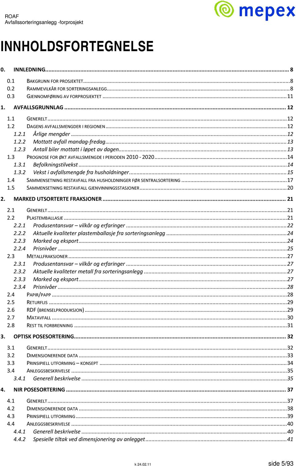 .. 14 1.3.1 Befolkningstilvekst... 14 1.3.2 Vekst i avfallsmengde fra husholdninger... 15 1.4 SAMMENSETNING RESTAVFALL FRA HUSHOLDNINGER FØR SENTRALSORTERING... 17 1.