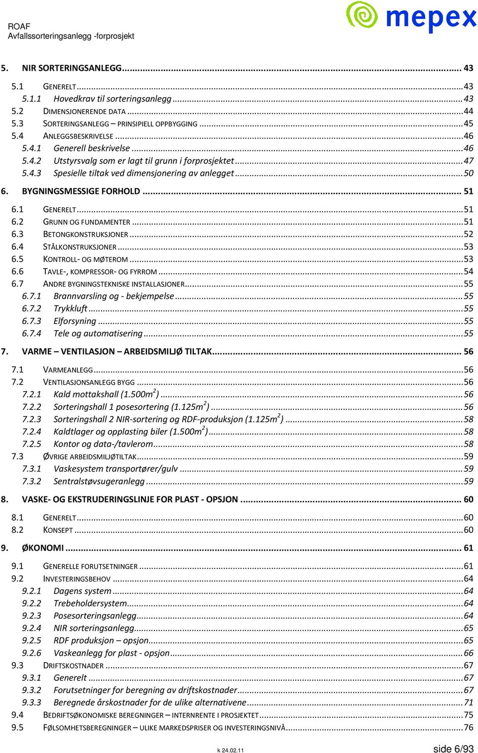 1 GENERELT... 51 6.2 GRUNN OG FUNDAMENTER... 51 6.3 BETONGKONSTRUKSJONER... 52 6.4 STÅLKONSTRUKSJONER... 53 6.5 KONTROLL OG MØTEROM... 53 6.6 TAVLE, KOMPRESSOR OG FYRROM... 54 6.