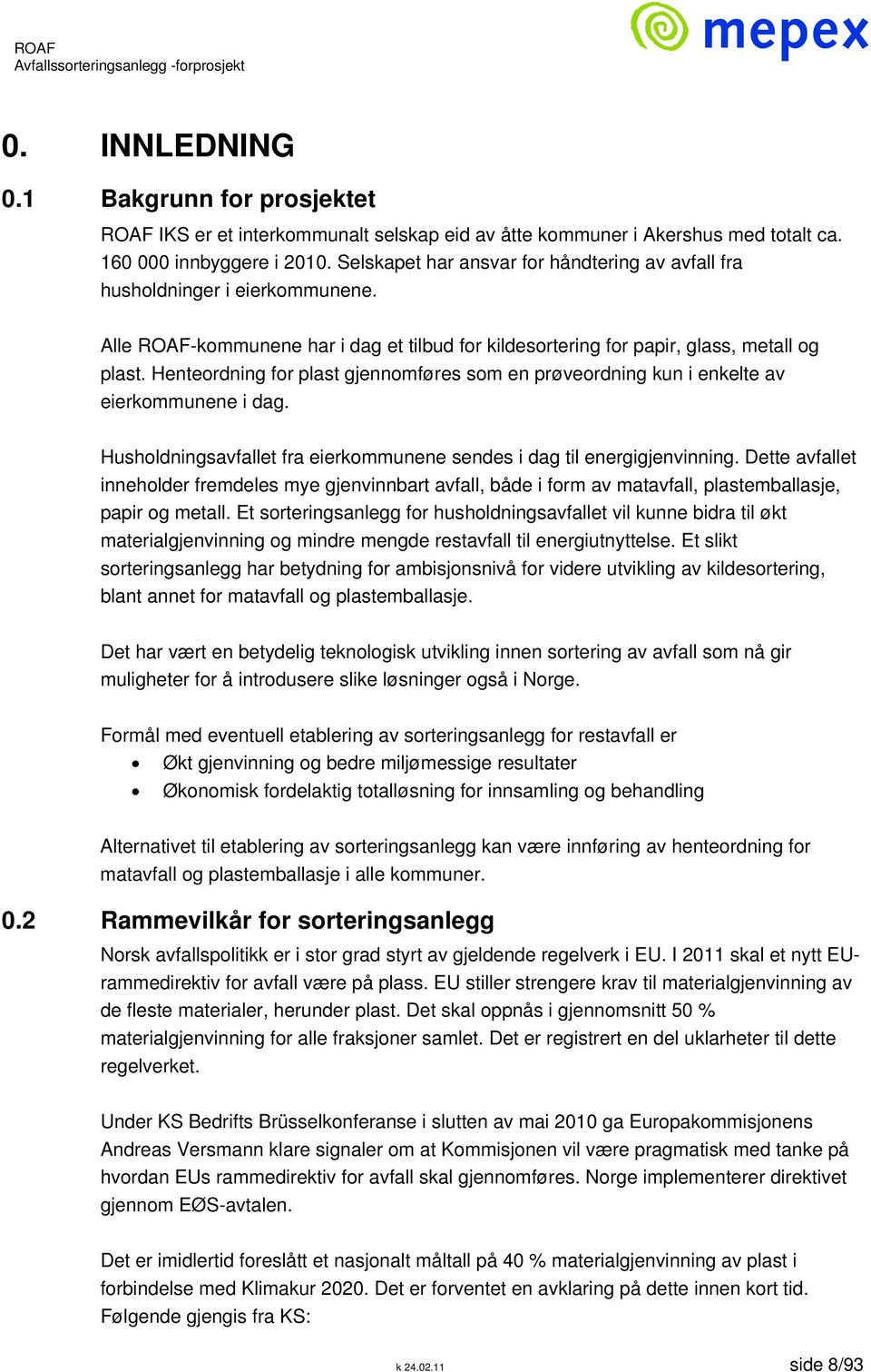 Henteordning for plast gjennomføres som en prøveordning kun i enkelte av eierkommunene i dag. Husholdningsavfallet fra eierkommunene sendes i dag til energigjenvinning.