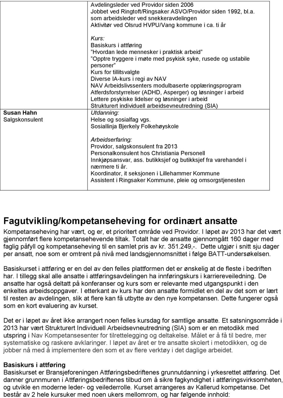 Diverse IA-kurs i regi av NAV NAV Arbeidslivssenters modulbaserte opplæringsprogram Atferdsforstyrrelser (ADHD, Asperger) og løsninger i arbeid Lettere psykiske lidelser og løsninger i arbeid