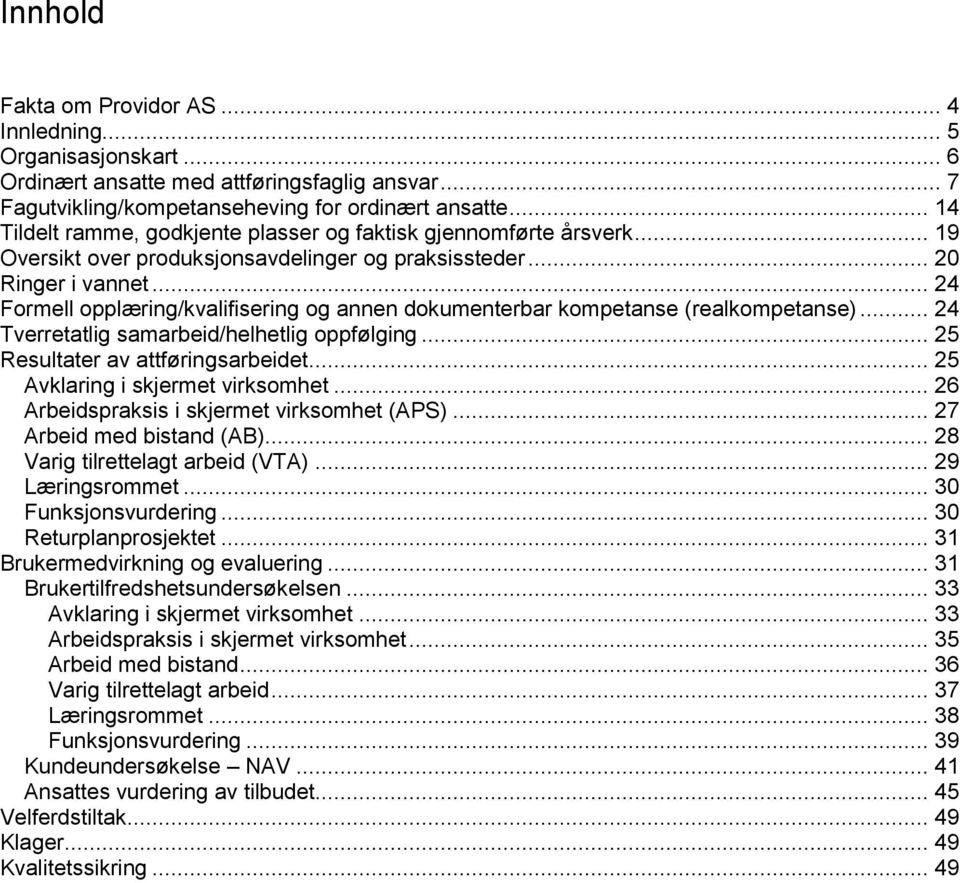 .. 24 Formell opplæring/kvalifisering og annen dokumenterbar kompetanse (realkompetanse)... 24 Tverretatlig samarbeid/helhetlig oppfølging... 25 Resultater av attføringsarbeidet.