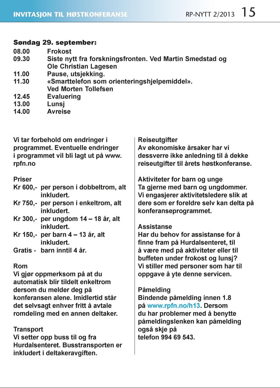 Eventuelle endringer i programmet vil bli lagt ut på www. rpfn.no Priser Kr 600,- per person i dobbeltrom, alt inkludert. Kr 750,- per person i enkeltrom, alt inkludert.