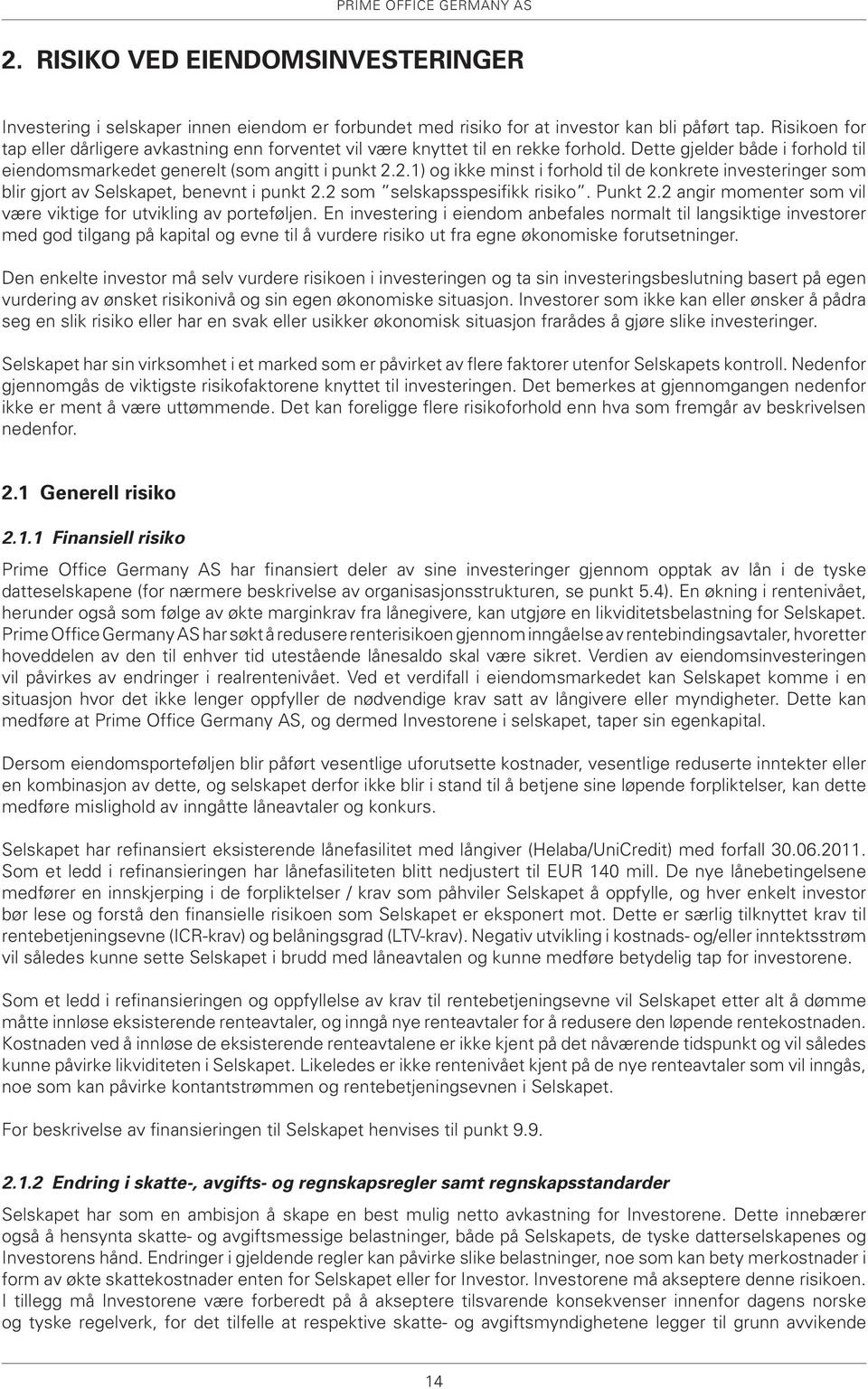 2.1) og ikke minst i forhold til de konkrete investeringer som blir gjort av Selskapet, benevnt i punkt 2.2 som selskapsspesifikk risiko. Punkt 2.