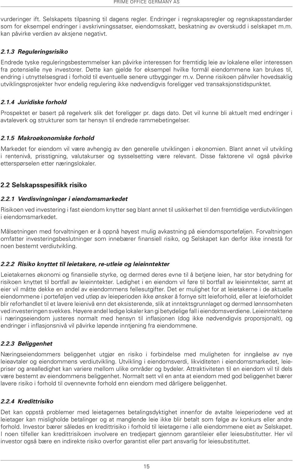 1.3 Reguleringsrisiko Endrede tyske reguleringsbestemmelser kan påvirke interessen for fremtidig leie av lokalene eller interessen fra potensielle nye investorer.