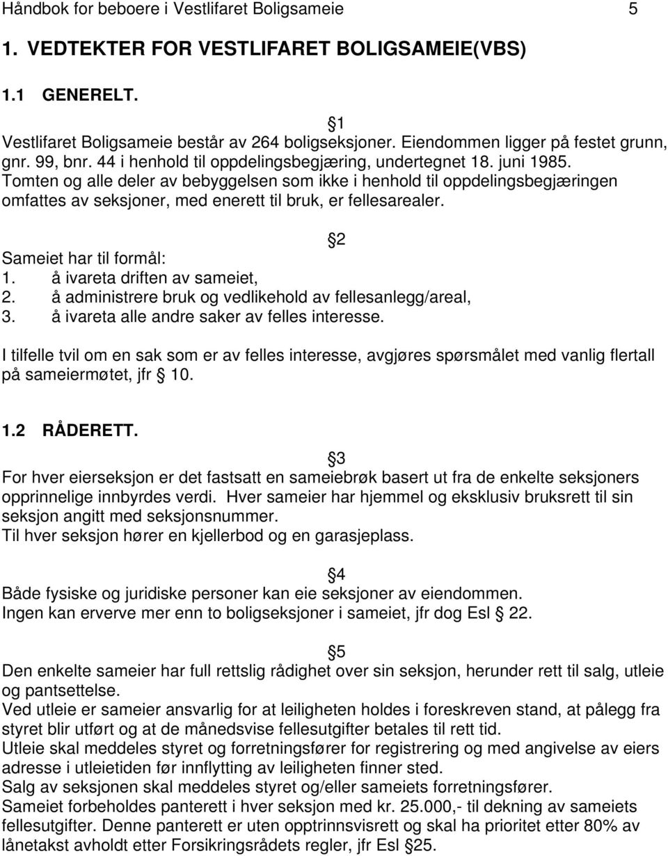 Tomten og alle deler av bebyggelsen som ikke i henhold til oppdelingsbegjæringen omfattes av seksjoner, med enerett til bruk, er fellesarealer. 2 Sameiet har til formål: 1.