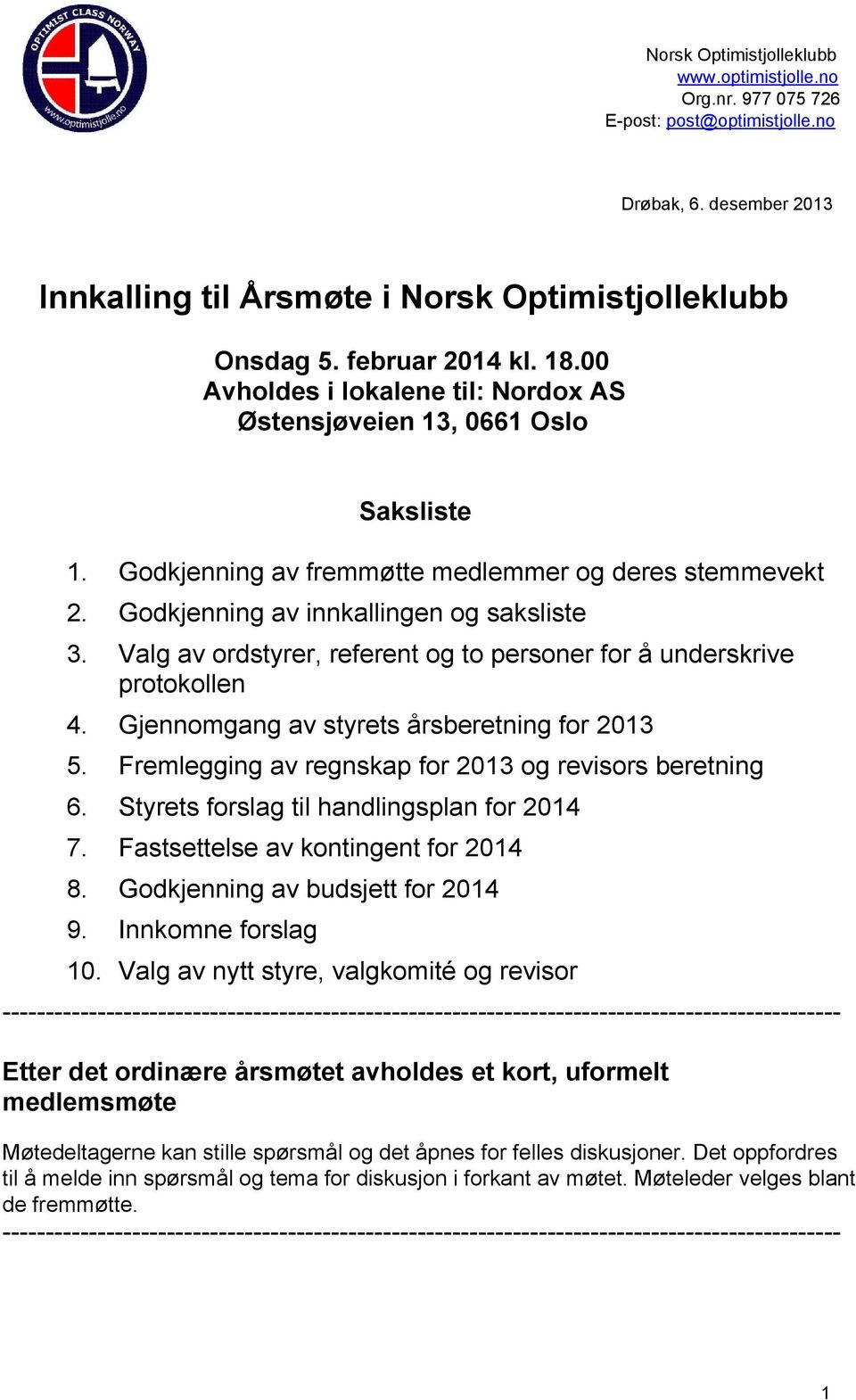 Gjennomgang av styrets årsberetning for 2013 5. Fremlegging av regnskap for 2013 og revisors beretning 6. Styrets forslag til handlingsplan for 2014 7. Fastsettelse av kontingent for 2014 8.