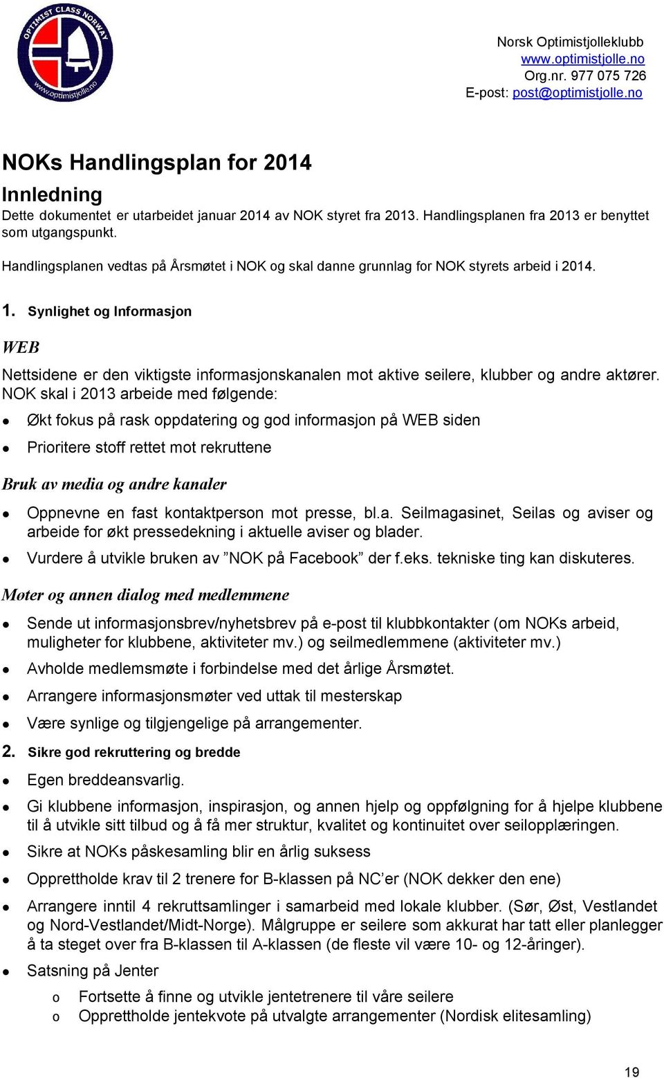 Synlighet og Informasjon WEB Nettsidene er den viktigste informasjonskanalen mot aktive seilere, klubber og andre aktører.