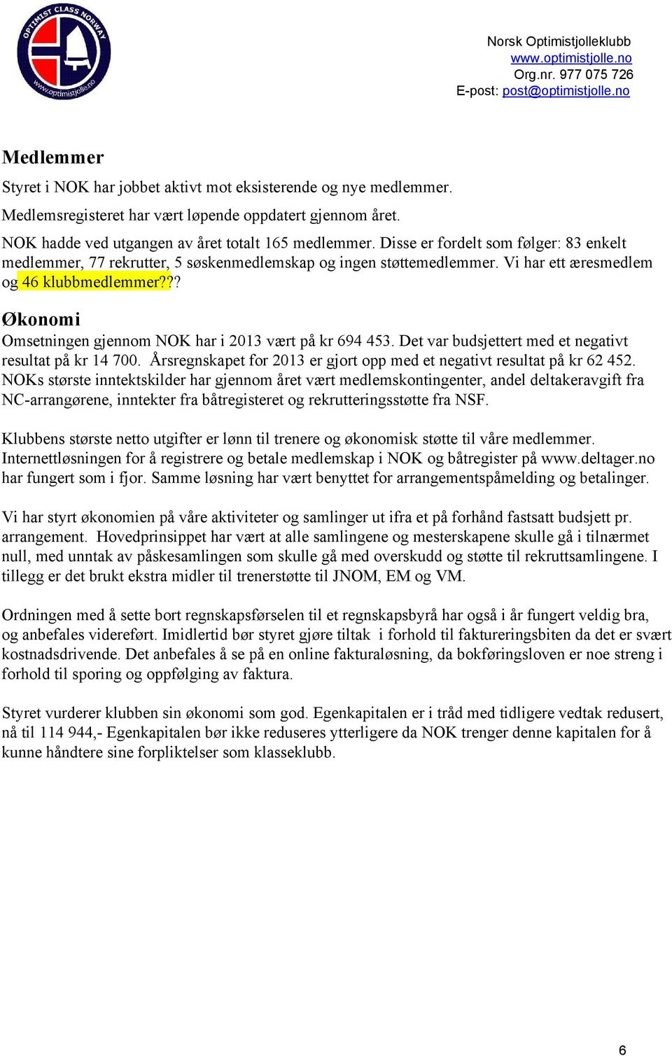 ?? Økonomi Omsetningen gjennom NOK har i 2013 vært på kr 694 453. Det var budsjettert med et negativt resultat på kr 14 700. Årsregnskapet for 2013 er gjort opp med et negativt resultat på kr 62 452.