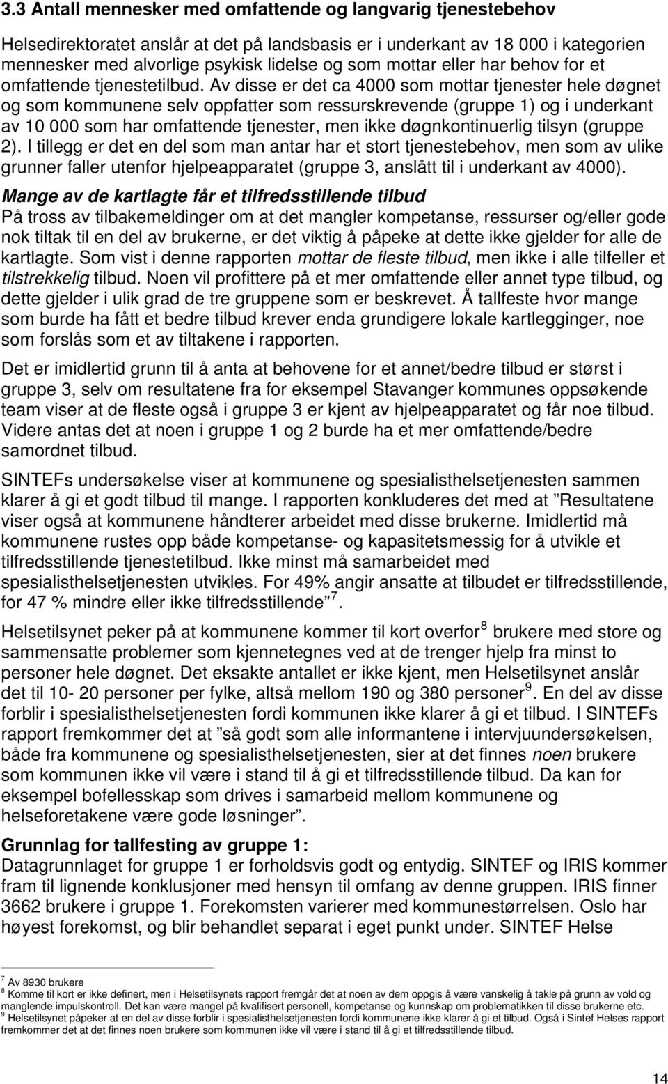 Av disse er det ca 4000 som mottar tjenester hele døgnet og som kommunene selv oppfatter som ressurskrevende (gruppe 1) og i underkant av 10 000 som har omfattende tjenester, men ikke