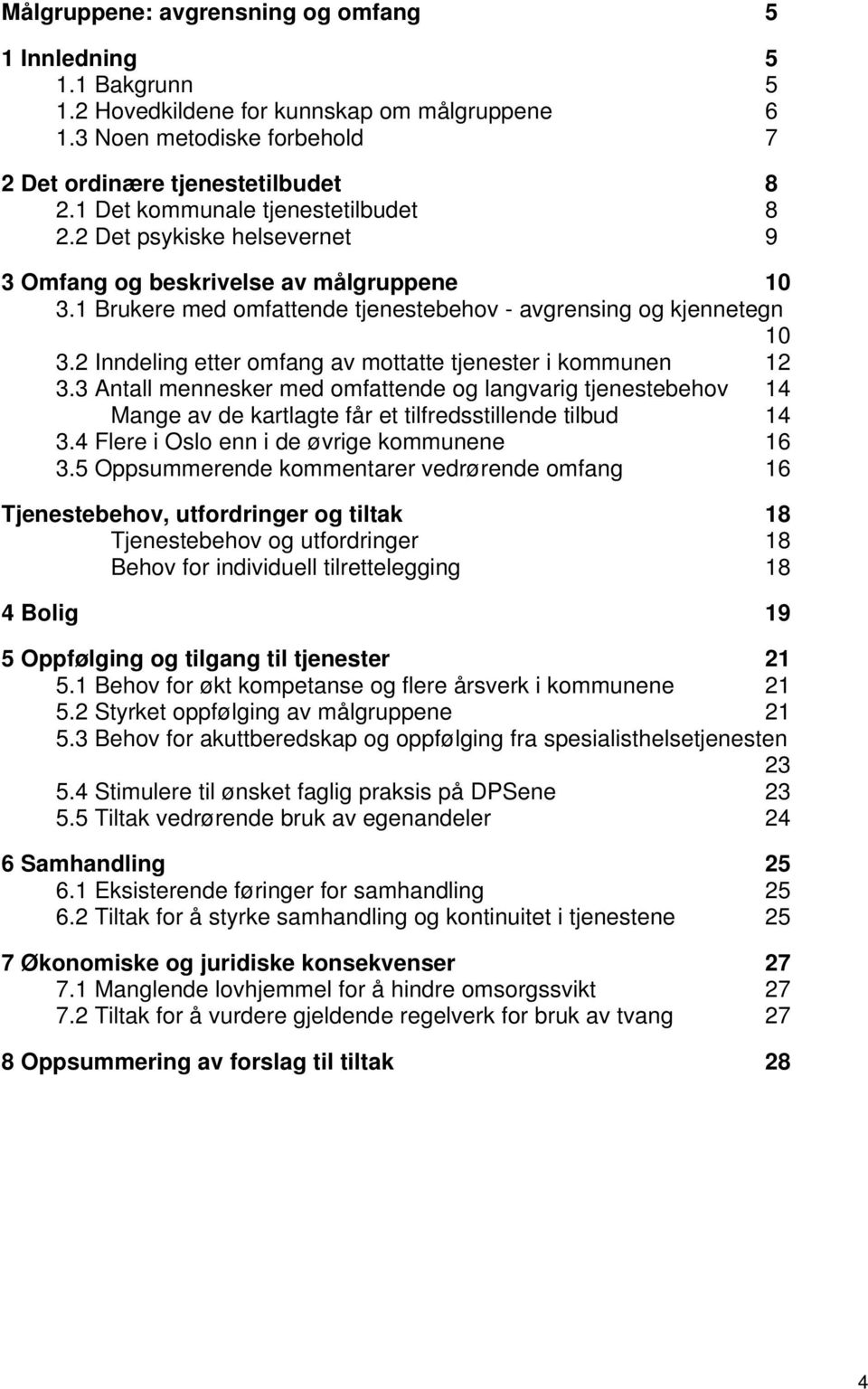 2 Inndeling etter omfang av mottatte tjenester i kommunen 12 3.3 Antall mennesker med omfattende og langvarig tjenestebehov 14 Mange av de kartlagte får et tilfredsstillende tilbud 14 3.