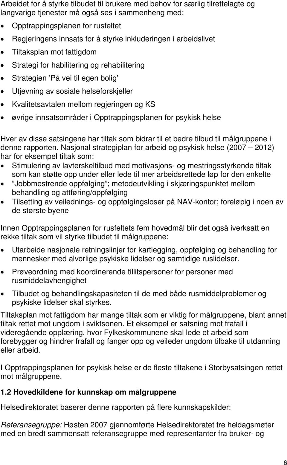 regjeringen og KS øvrige innsatsområder i Opptrappingsplanen for psykisk helse Hver av disse satsingene har tiltak som bidrar til et bedre tilbud til målgruppene i denne rapporten.