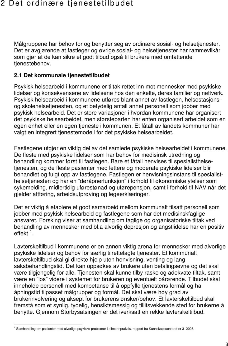 1 Det kommunale tjenestetilbudet Psykisk helsearbeid i kommunene er tiltak rettet inn mot mennesker med psykiske lidelser og konsekvensene av lidelsene hos den enkelte, deres familier og nettverk.