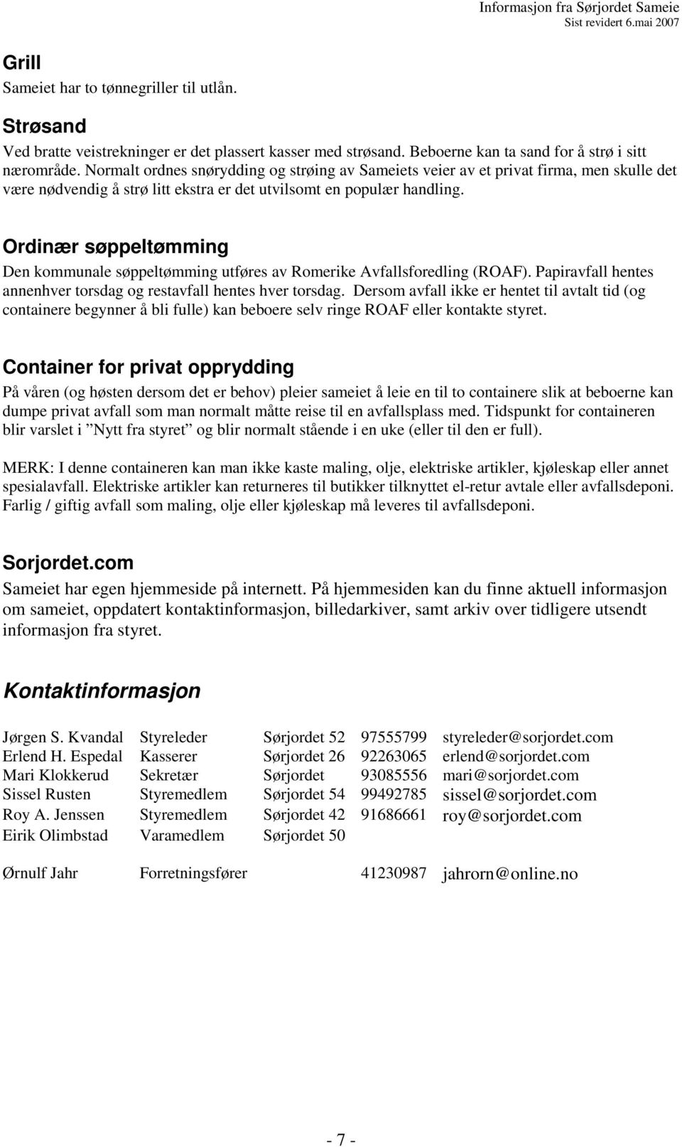 Ordinær søppeltømming Den kommunale søppeltømming utføres av Romerike Avfallsforedling (ROAF). Papiravfall hentes annenhver torsdag og restavfall hentes hver torsdag.