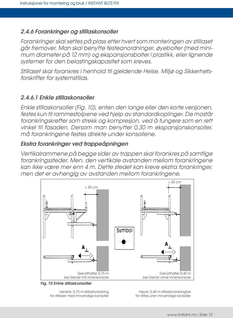 Stillaset skal forankres i henhold til gjeldende Helse, Miljø og Sikkerhetsforskrifter for systemstillas. 2.4.6.1 Enkle stillaskonsoller Enkle stillaskonsoller (Fig.