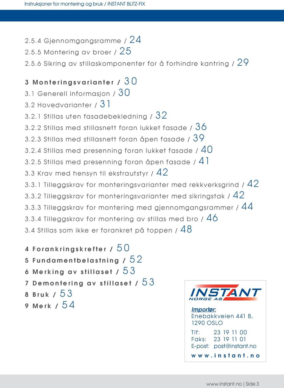 2.5 Stillas med presenning foran åpen fasade / 41 3.3 Krav med hensyn til ekstrautstyr / 42 3.3.1 Tilleggskrav for monteringsvarianter med rekkverksgrind / 42 3.3.2 Tilleggskrav for monteringsvarianter med sikringstak / 42 3.