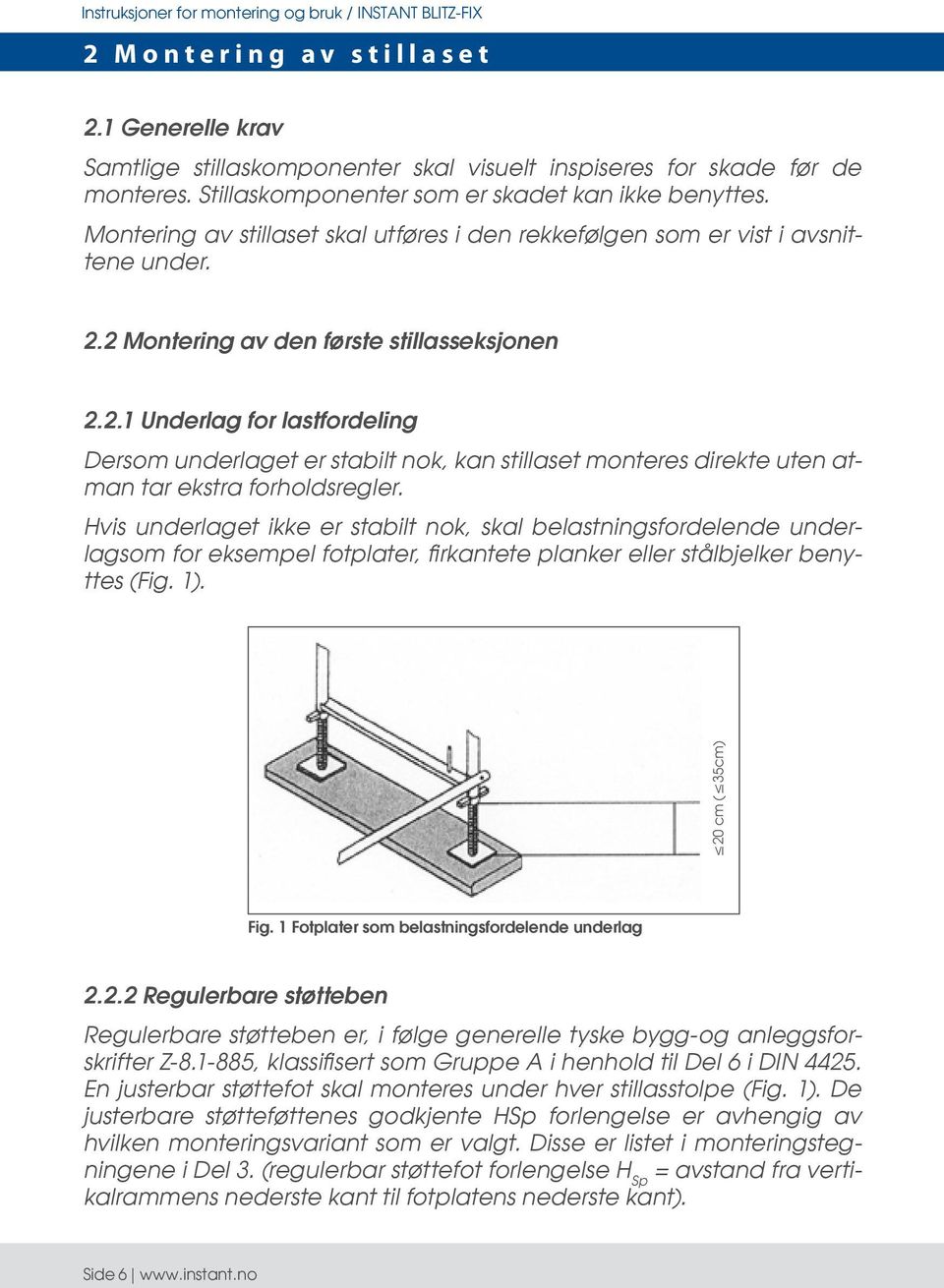 2 Montering av den første stillasseksjonen 2.2.1 Underlag for lastfordeling Dersom underlaget er stabilt nok, kan stillaset monteres direkte uten atman tar ekstra forholdsregler.