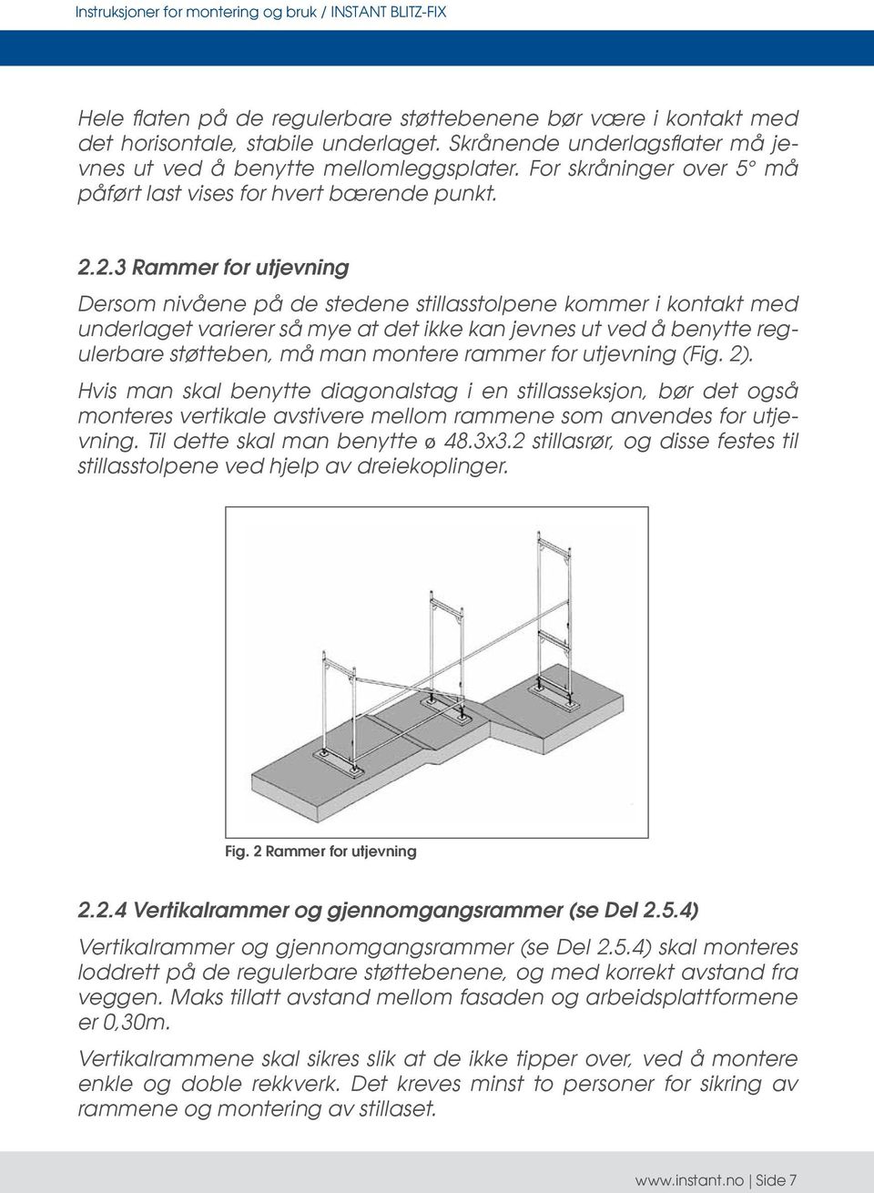 2.3 Rammer for utjevning Dersom nivåene på de stedene stillasstolpene kommer i kontakt med underlaget varierer så mye at det ikke kan jevnes ut ved å benytte regulerbare støtteben, må man montere