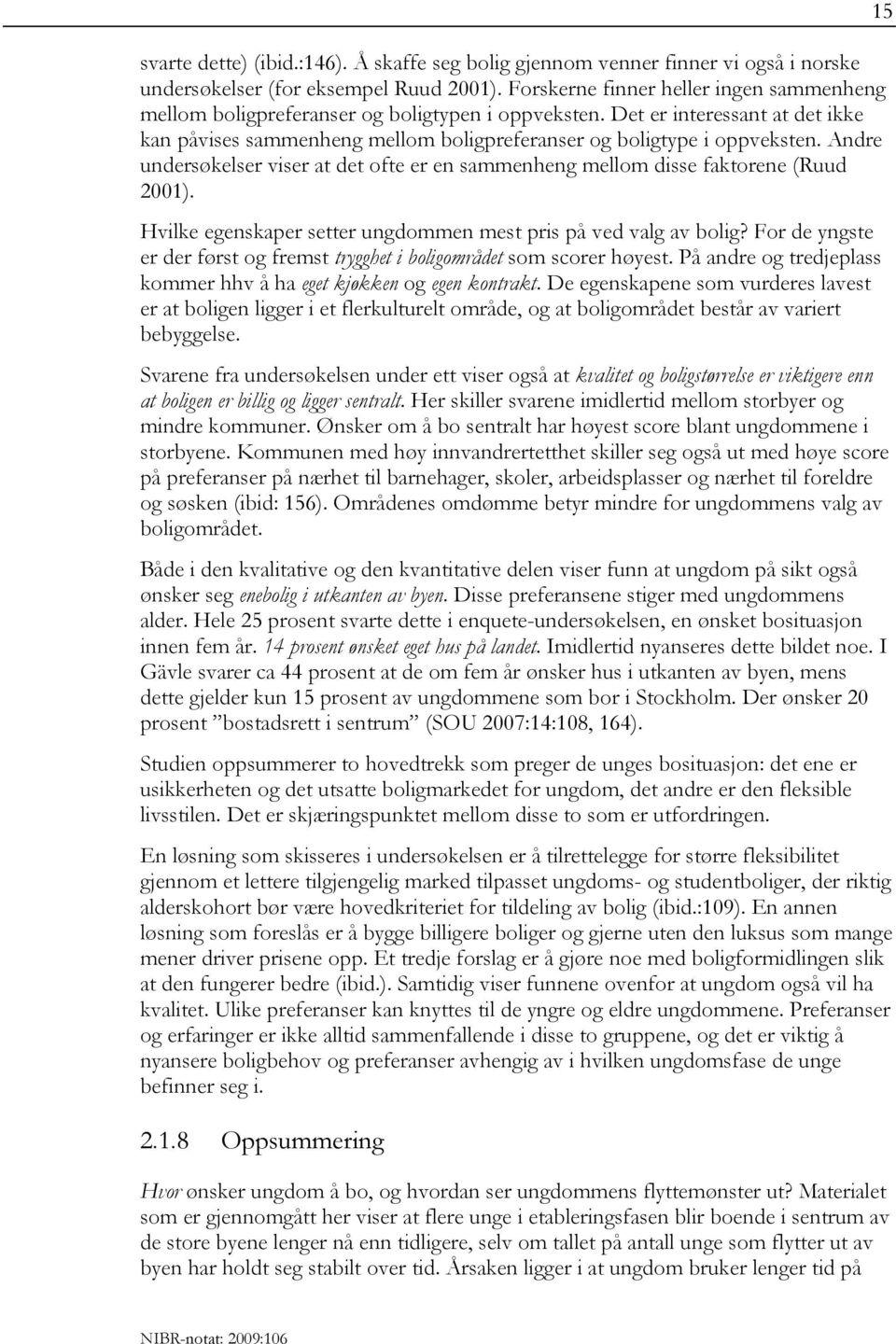 Andre undersøkelser viser at det ofte er en sammenheng mellom disse faktorene (Ruud 2001). Hvilke egenskaper setter ungdommen mest pris på ved valg av bolig?