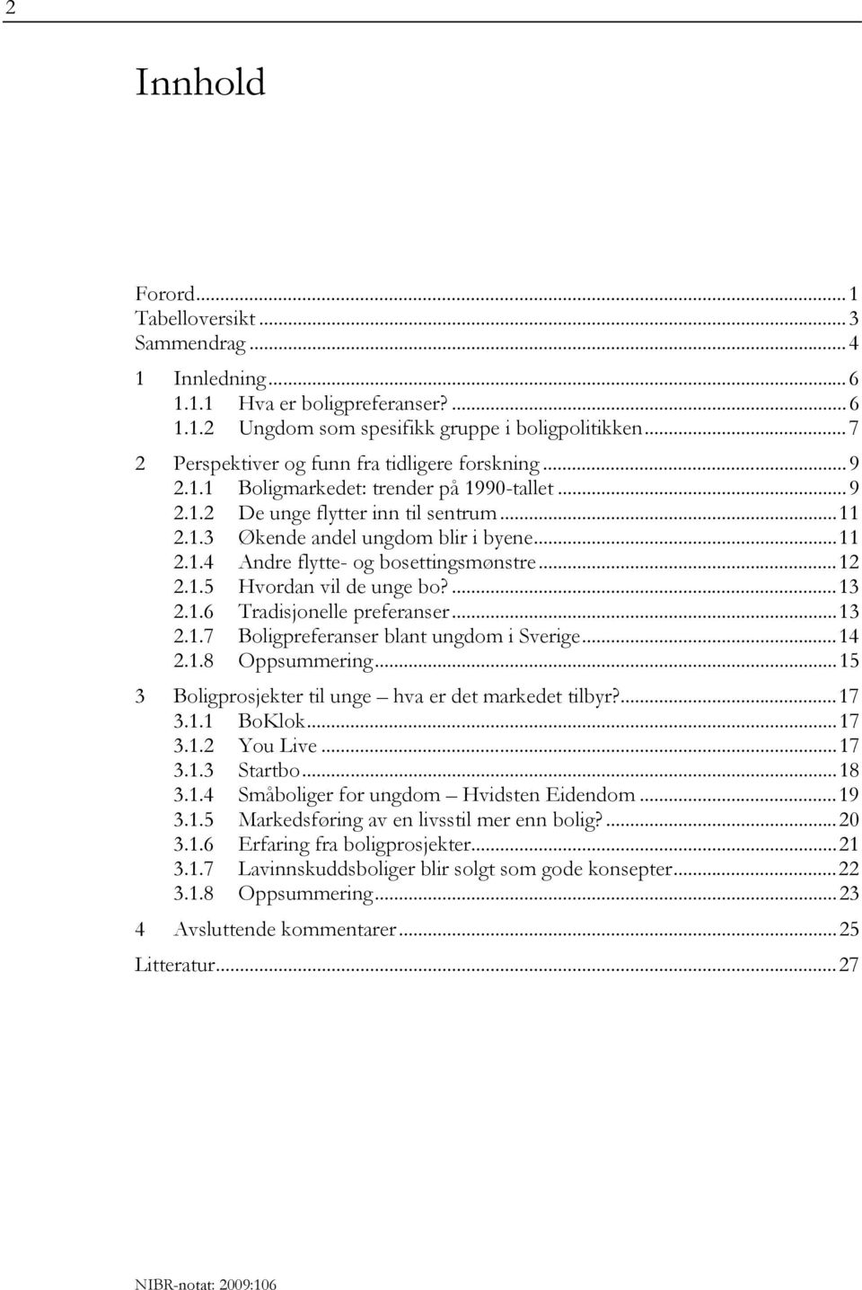 ..12 2.1.5 Hvordan vil de unge bo?...13 2.1.6 Tradisjonelle preferanser...13 2.1.7 Boligpreferanser blant ungdom i Sverige...14 2.1.8 Oppsummering.