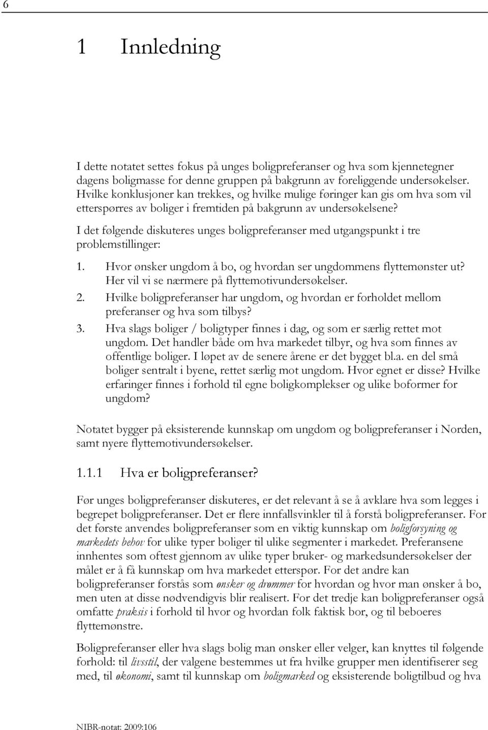 I det følgende diskuteres unges boligpreferanser med utgangspunkt i tre problemstillinger: 1. Hvor ønsker ungdom å bo, og hvordan ser ungdommens flyttemønster ut?