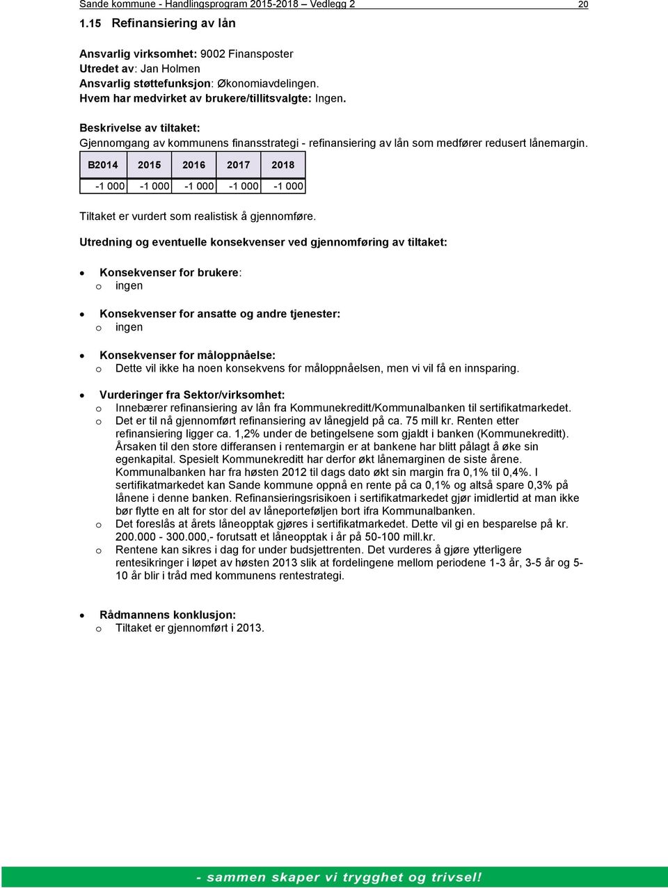 -1 000-1 000-1 000-1 000-1 000 Tiltaket er vurdert som realistisk å gjennomføre. o ingen o ingen o Dette vil ikke ha noen konsekvens for måloppnåelsen, men vi vil få en innsparing.