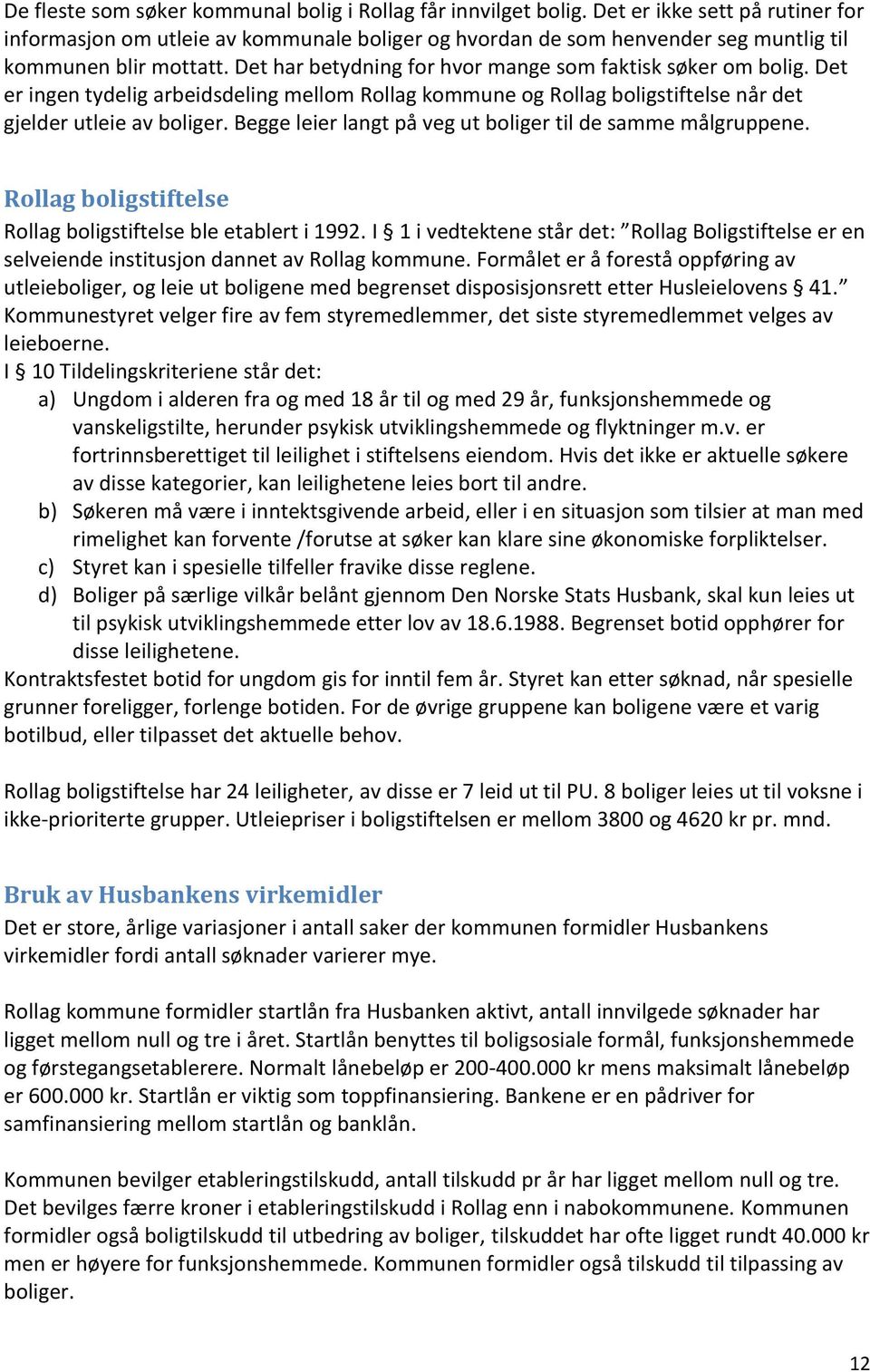 Det har betydning for hvor mange som faktisk søker om bolig. Det er ingen tydelig arbeidsdeling mellom Rollag kommune og Rollag boligstiftelse når det gjelder utleie av boliger.