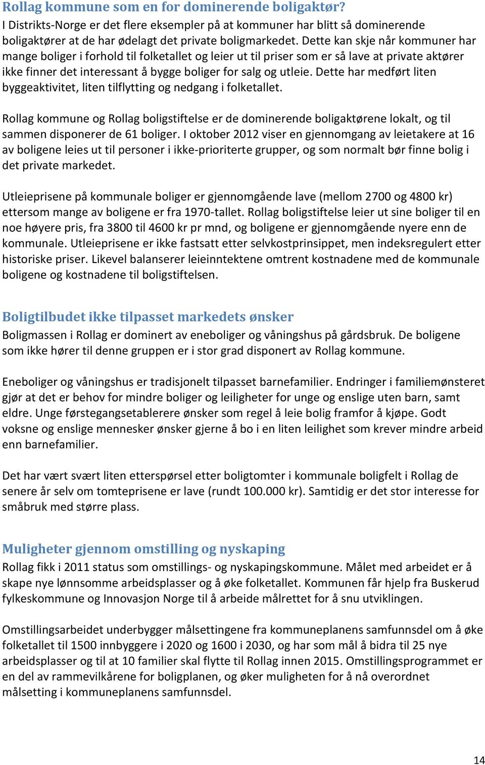 Dette har medført liten byggeaktivitet, liten tilflytting og nedgang i folketallet.