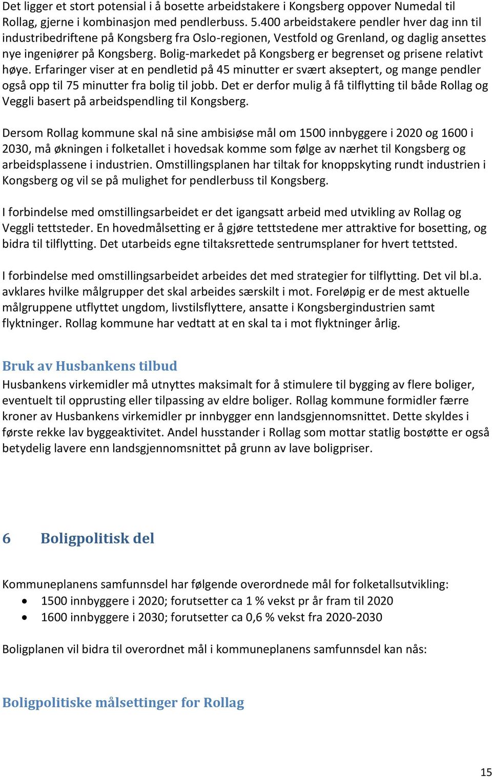 Bolig-markedet på Kongsberg er begrenset og prisene relativt høye. Erfaringer viser at en pendletid på 45 minutter er svært akseptert, og mange pendler også opp til 75 minutter fra bolig til jobb.